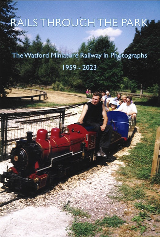 Rails Through The Park : The Watford Miniature Railway in Photographs 1959 - 2023